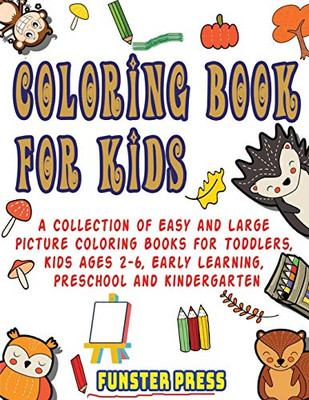 Coloring Book for Kids : A Collection of Easy and Large Picture Coloring Books for Toddlers, Kids Ages 2-6, Early Learning, Preschool and Kindergarten