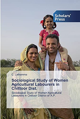 Sociological Study of Women Agricultural Labourers in Chittoor Dist. : Sociological Study of Women Agricultural Labourers in Chittoor District of A.P.