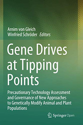 Gene Drives at Tipping Points : Precautionary Technology Assessment and Governance of New Approaches to Genetically Modify Animal and Plant Populations