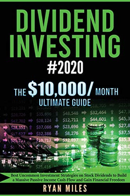 Dividend Investing #2020 : Best Uncommon Investment Strategies on Stock Dividends to Build a Massive Passive Income Cash-Flow and Gain Financial Freedom
