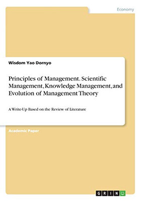 Principles of Management. Scientific Management, Knowledge Management, and Evolution of Management Theory : A Write-Up Based on the Review of Literature