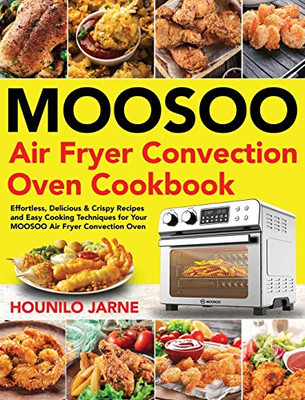 MOOSOO Air Fryer Convection Oven Cookbook : Effortless, Delicious & Crispy Recipes and Easy Cooking Techniques for Your MOOSOO Air Fryer Convection Oven