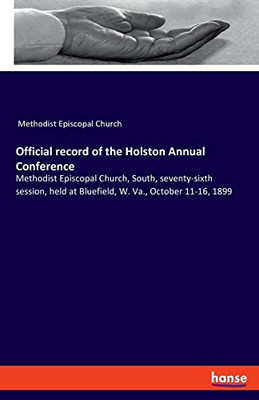 Official Record of the Holston Annual Conference : Methodist Episcopal Church, South, Seventy-sixth Session, Held at Bluefield, W. Va., October 11-16, 1899