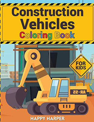 Construction Vehicles Coloring Book For Kids : A Fun Coloring Activity Book For Boys and Girls Filled With Big Trucks, Cranes, Tractors, Diggers and Dumpers