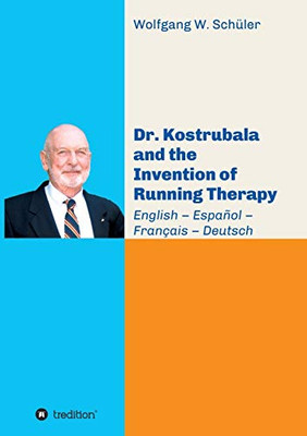 Dr. Kostrubala and the Invention of Running Therapy : Festschrift Commemorating His 90th Birthday, in Four Languages: English - Espa±ol - Fran?ais - Deutsch