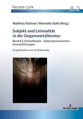 Subjekt und Liminalitaet in Der Gegenwartsliteratur : Band 8. 2: Schwellenzeit - Gattungstransitionen - Grenzerfahrungen; Sergej Birjukov Zum 70. Geburtstag