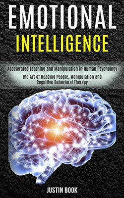 Emotional Intelligence : The Art of Reading People, Manipulation and Cognitive Behavioral Therapy (Accelerated Learning and Manipulation in Human Psychology)