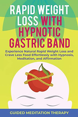 Rapid Weight Loss with Hypnotic Gastric Band : Experience Natural Rapid Weight Loss and Crave Less Food Effortlessly with Hypnosis, Meditation, and Affirmation