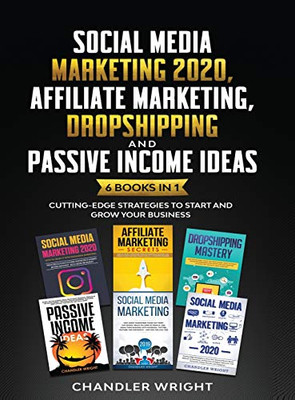 Social Media Marketing 2020 : Affiliate Marketing, Dropshipping and Passive Income Ideas - 6 Books in 1 - Cutting-Edge Strategies to Start and Grow Your Business