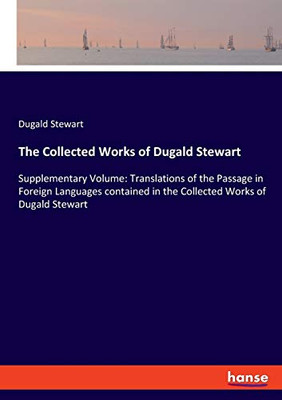 The Collected Works of Dugald Stewart : Supplementary Volume: Translations of the Passage in Foreign Languages Contained in the Collected Works of Dugald Stewart