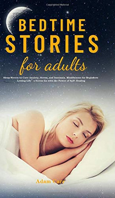 Bedtime Stories for Adults : Sleep Novels to Cure Anxiety, Stress, and Insomnia. Mindfulness for Beginners Letting Life's Stress Go with the Power of Self-Healing