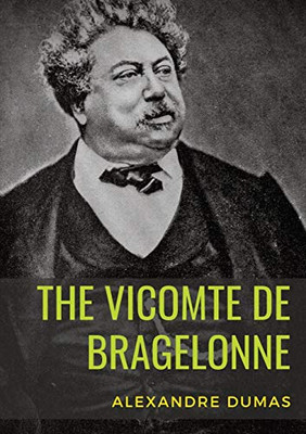 The Vicomte de Bragelonne : A Novel by Alexandre Dumas. It is the Third and Last of The D'Artagnan Romances, Following The Three Musketeers and Twenty Years After.
