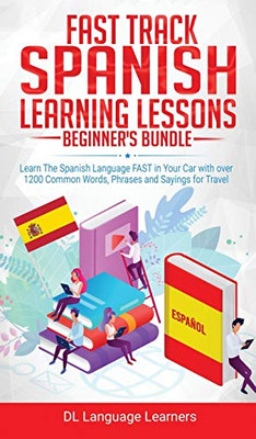 Spanish Language Lessons for Beginners Bundle : Learn The Spanish Language FAST in Your Car with Over 1200 Common Words, Phrases and Sayings for Travel and Conversations