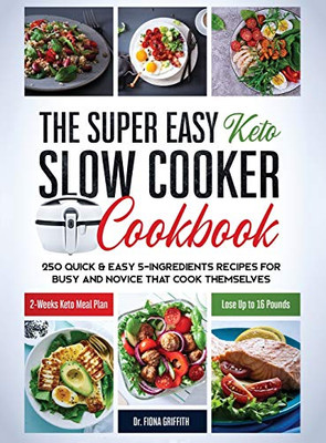The Super Easy Keto Slow Cooker Cookbook : 250 Quick & Easy 5-Ingredients Recipes for Busy and Novice that Cook Themselves - 2-Weeks Keto Meal Plan - Lose Up to 16 Pounds