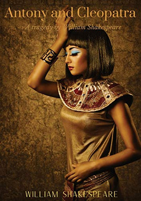 Antony and Cleopatra : A Tragedy by William Shakespeare on the Relationships Between Cleopatra and Mark Antony from the Time of the Sicilian Revolt to Cleopatra's Suicide