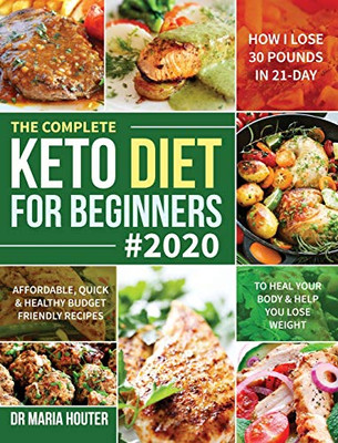 The Complete Keto Diet for Beginners #2020 : Affordable, Quick & Healthy Budget Friendly Recipes to Heal Your Body & Help You Lose Weight (How I Lose 30 Pounds in 21-Day)