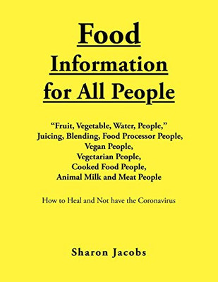 Food Information for All People : "New Food People" Blending, Juicing, & Food Processor People Vegan People Vegetarian People Cooked Food People Animal Milk and Meat People