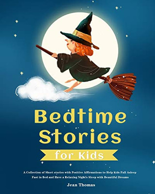 Bedtime Stories for Kids : A Collection of Short Stories with Positive Affirmations to Help Kids Fall Asleep Fast in Bed and Have a Relaxing Night's Sleep with Beautiful Dreams