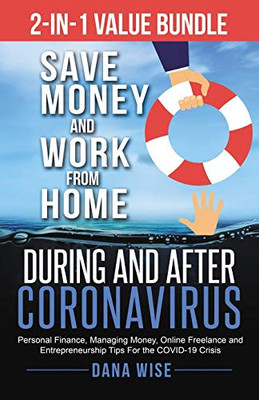 2-In-1 Value Bundle Save Money and Work from Home During and After Coronavirus : Personal Finance, Managing Money, Online Freelance and Entrepreneurship Tips for the COVID-19 Crisis