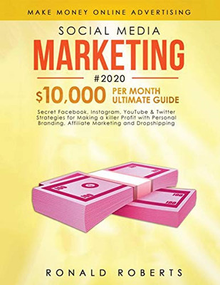 Social Media Marketing #2020 : 3 in 1 Secret Facebook, Instagram, YouTube & Twitter Strategies for Making a Killer Profit with Personal Branding, Affiliate Marketing and Dropshipping