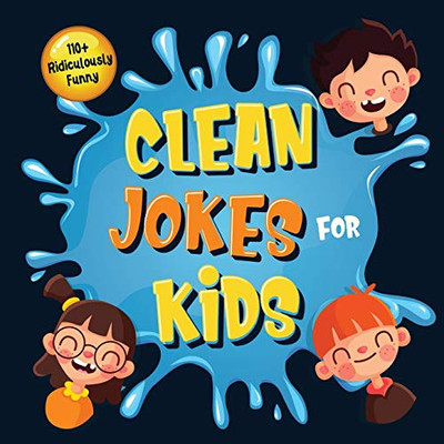 110+ Ridiculously Funny Clean Jokes for Kids : So Terrible, Even Adults & Seniors Will Laugh Out Loud! | Hilarious & Silly Jokes and Riddles for Kids (Funny Gift for Kids - With Pictures)