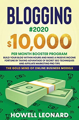 Blogging #2020 $10,000 Per Month Booster Program : Build Your Blog Within Hours and Make a Passive Income Fortune by Taking Advantage of Secret SEO Techniques and Affiliate Marketing Pro Tips