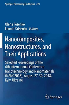 Nanocomposites, Nanostructures, and Their Applications : Selected Proceedings of the 6th International Conference Nanotechnology and Nanomaterials (NANO2018), August 27-30, 2018, Kyiv, Ukraine