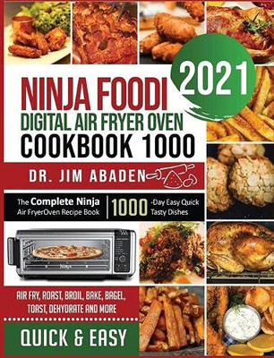NINJA FOODI DIGITAL AIR FRYER OVEN COOKBOOK 1000 : The Complete Ninja Air Fryer Oven Recipe Book|1000-Day Easy Quick Tasty Dishes| Air Fry, Roast, Broil, Bake, Bagel, Toast, Dehydrate and More