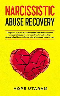 Narcissistic Abuse Recovery : The Power to Survive and to Escape from the Covert and Emotional Abuse of a Narcissist Toxic Relationship. a Survival Guide to Understanding When to Go Away Or Stay