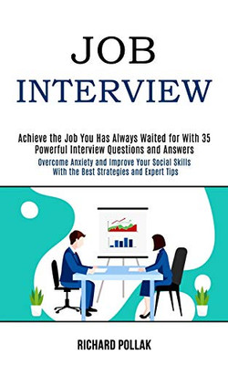 Job Interview : Achieve the Job You Has Always Waited for With 35 Powerful Interview Questions and Answers (Overcome Anxiety and Improve Your Social Skills With the Best Strategies and Expert Tips)