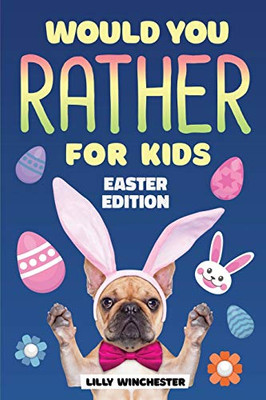 Would You Rather For Kids - Easter Edition : The Super Fun Interactive Family Game Book Filled With Hilariously Challenging Questions and Silly Scenarios! (Easter Basket Stuffer For Boys and Girls)