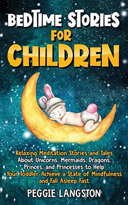 Bedtime Stories for Children : Relaxing Meditation Stories and Tales About Unicorns, Mermaids, Dragons, Princes, and Princesses to Help Your Toddler Achieve a State of Mindfulness and Fall Asleep Fast