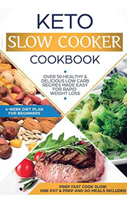 Keto Slow Cooker Cookbook : Best Healthy & Delicious High Fat Low Carb Slow Cooker Recipes Made Easy for Rapid Weight Loss (Includes Ketogenic One-Pot Meals & Prep and Go Meal Diet Plan for Beginners)