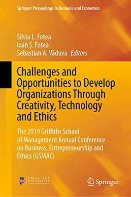 Challenges and Opportunities to Develop Organizations Through Creativity, Technology and Ethics : The 2019 Griffiths School of Management Annual Conference on Business, Entrepreneurship and Ethics (GSMAC)