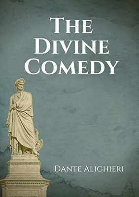 The Divine Comedy : An Italian Narrative Poem by Dante Alighieri, Begun C. 1308 and Completed in 1320, a Year Before His Death in 1321 and Widely Considered to be the Pre-eminent Work in Italian Literature