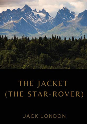 The Jacket (The Star-Rover) : A Novel by American Writer Jack London Published in 1915 (published in the United Kingdom as The Jacket). It is Science Fiction, and Involves Both Mysticism and Reincarnation.