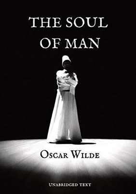 The Soul of Man : An Essay by Oscar Wilde in which He Expounds a Libertarian Socialist Worldview and a Critique of Charity.The Writing of "The Soul of Man" Followed Wilde's Conversion to Anarchist Philosophy