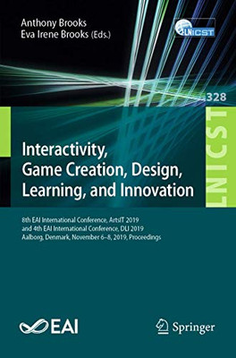 Interactivity, Game Creation, Design, Learning, and Innovation : 8th EAI International Conference, ArtsIT 2019, and 4th EAI International Conference, DLI 2019, Aalborg, Denmark, November 6û8, 2019, Proceedings