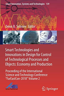 Smart Technologies and Innovations in Design for Control of Technological Processes and Objects: Economy and Production : Proceeding of the International Science and Technology Conference "FarEast?on-2018" Volume 2