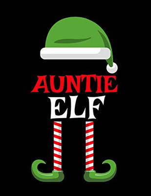 Auntie Elf : Funny Saying Christmas Composition Notebook For Aunts From Niece & Nephew - 8.5"x11", 120 Pages - The Sarcastic Sibling Family Memory Journal Gift With Red, Green & White Santa Claus Holiday Decor Print Cover