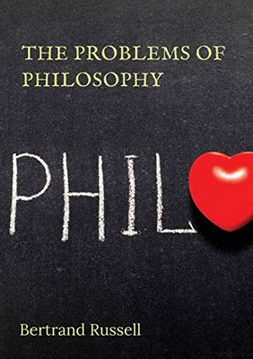 The Problems of Philosophy : A 1912 Book by the Philosopher Bertrand Russell, in which the Author Attempts to Create a Brief and Accessible Guide to the Problems of Philosophy, Focusing on Knowledge Rather Than Metaphysics