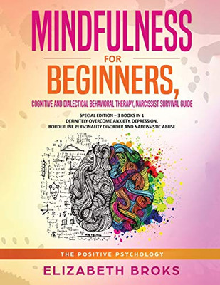 Mindfulness for Beginners, Cognitive and Dialectical Behavioral Therapy, Narcissist Survival Guide : Special Edition - 3 Books in 1 Definitely Overcome Anxiety, Depression, Borderline Personality Disorder and Narcissistic Abuse