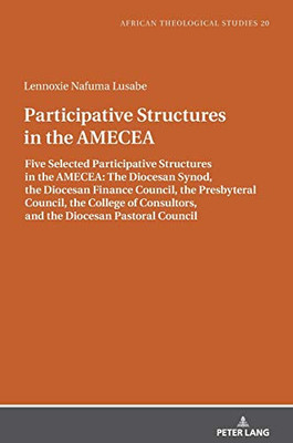 Participative Structures in the AMECEA : Five Selected Participative Structures in the AMECEA:the Diocesan Synod, the Diocesan Finance Council,the Presbyteral Council, the College of Consultors,and the Diocesan Pastoral Council