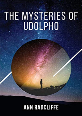 The Mysteries of Udolpho : The Mysteries of Udolpho Tells of Emily St. Aubert, who Suffers, Among Other Misadventures, the Death of Her Mother and Father, Supernatural Terrors in a Gloomy Castle and Machinations of an Italian Brigand.
