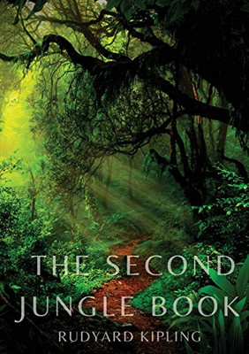 The Second Jungle Book : A Sequel to The Jungle Book by Rudyard Kipling First Published in 1895, and Featuring Five Stories about Mowgli and Three Unrelated Stories, All But One Set in India, Most of which Kipling Wrote While Living in Vermont.