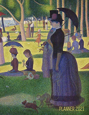 Georges Seurat Planner 2021 : A Sunday on La Grande Jatte Beautiful Pointillism Year Agenda: January - December Calendar (12 Months) Artistic Impressionism Painting Daily Organizer for Weekly Appointment, Monthly Meeting, School, Or Office Work
