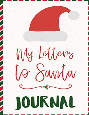 My Letters To Santa Journal : Ho Ho Ho Composition Notebook To Write In Seasonal Letters With Wishes To Santa Claus & Mrs. Santa Clause - A Christmas Keepsake Book For Kids To Write Now, Keep Memories of Christmas 2019 2020 & Read Later - Cute S