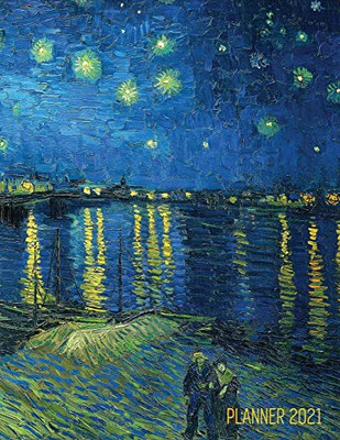 Van Gogh Art Planner 2021 : Starry Night Over the Rhone Organizer Calendar Year January - December 2021 (12 Months) Large Artistic Monthly Weekly Daily Agenda Scheduler Dutch Master Painting Impressionism For Meetings, Appointments, Goals, School