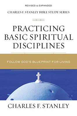 Practicing Basic Spiritual Disciplines: Follow God's Blueprint for Living (Charles F. Stanley Bible Study Series)