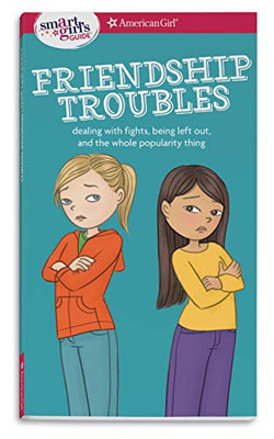 A Smart Girl's Guide: Friendship Troubles (Revised): Dealing with fights, being left out & the whole popularity thing (American Girl: a Smart Girl's Guide)